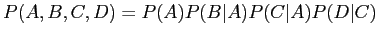 $\displaystyle P(A,B,C,D) = P(A)P(B\vert A)P(C\vert A)P(D\vert C)$
