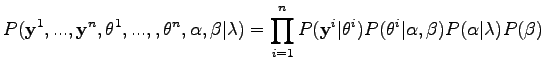$\displaystyle P({\bf y}^1,...,{\bf y}^n,{\bf\theta}^1,...,,{\bf\theta}^n, \alph...
...{\bf\theta}^i) P({\bf\theta}^i\vert\alpha,\beta)
P(\alpha\vert\lambda) P(\beta)$